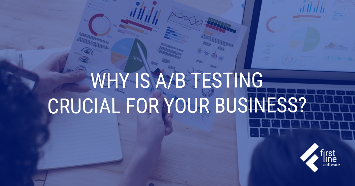 Why is A/B Testing Crucial for Your Business? - First Line Software