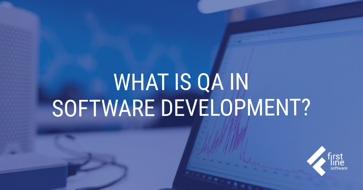 What Is QA In Software Development? | First Line Software